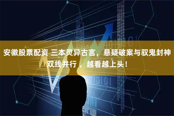 安徽股票配资 三本灵异古言，悬疑破案与驭鬼封神双线并行 ，越看越上头！